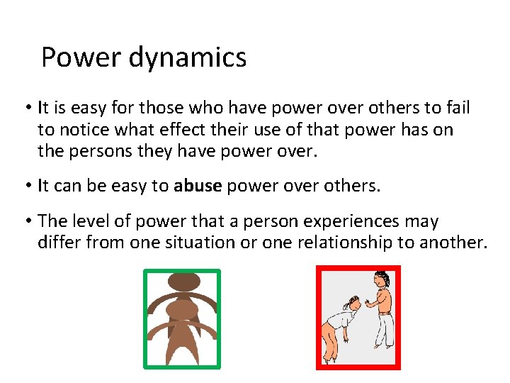 Power dynamics • It is easy for those who have power over others to