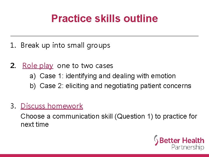 Practice skills outline 1. Break up into small groups 2. Role play one to