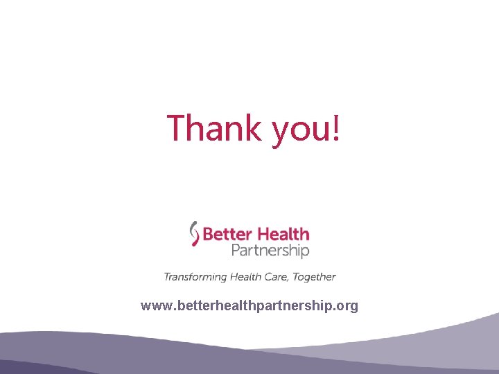 Thank you! www. betterhealthpartnership. org 