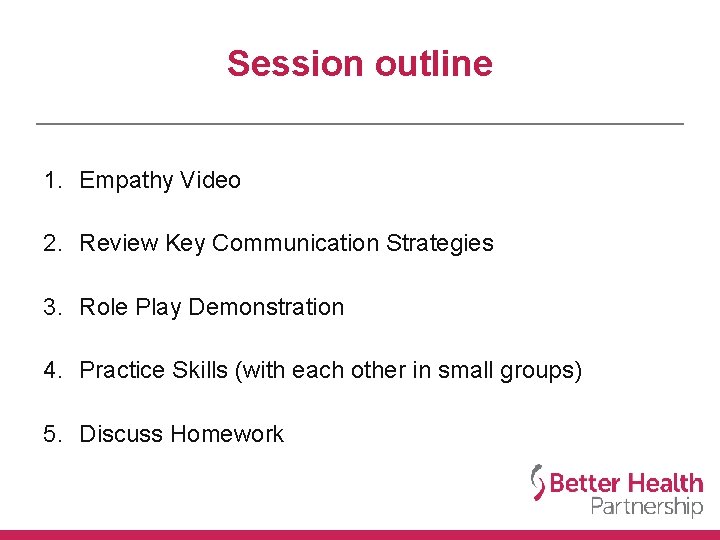 Session outline 1. Empathy Video 2. Review Key Communication Strategies 3. Role Play Demonstration