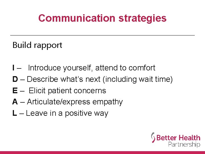 Communication strategies Build rapport I – Introduce yourself, attend to comfort D – Describe