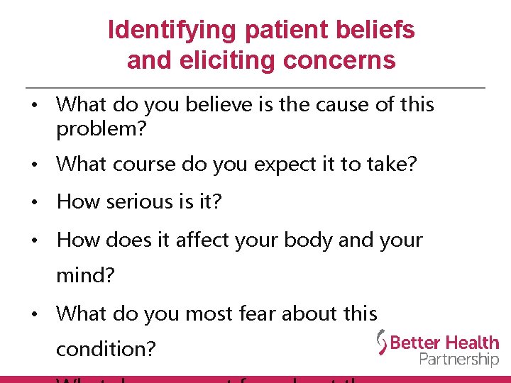 Identifying patient beliefs and eliciting concerns • What do you believe is the cause