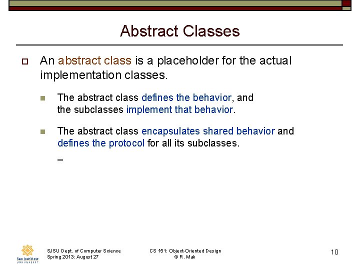 Abstract Classes o An abstract class is a placeholder for the actual implementation classes.