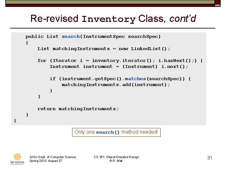 Re-revised Inventory Class, cont’d public List search(Instrument. Spec search. Spec) { List matching. Instruments