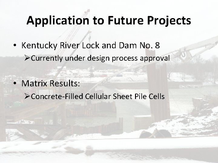 Application to Future Projects • Kentucky River Lock and Dam No. 8 ØCurrently under