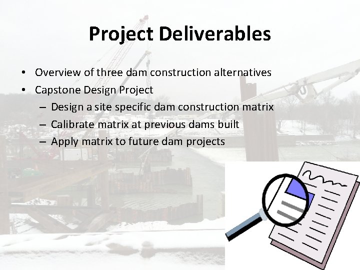 Project Deliverables • Overview of three dam construction alternatives • Capstone Design Project –