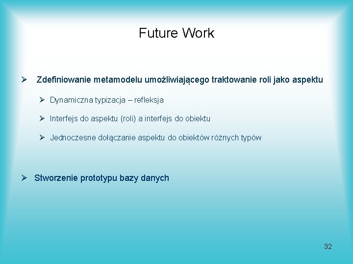 Future Work Ø Zdefiniowanie metamodelu umożliwiającego traktowanie roli jako aspektu Ø Dynamiczna typizacja –