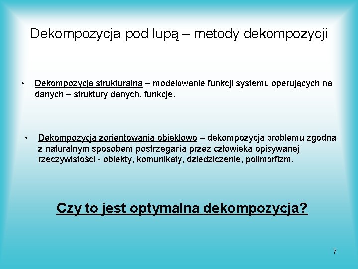 Dekompozycja pod lupą – metody dekompozycji • Dekompozycja strukturalna – modelowanie funkcji systemu operujących