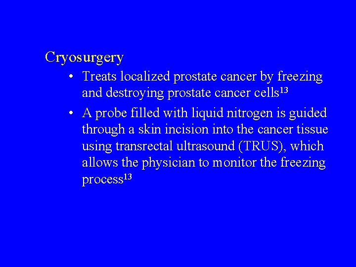 Cryosurgery • Treats localized prostate cancer by freezing and destroying prostate cancer cells 13