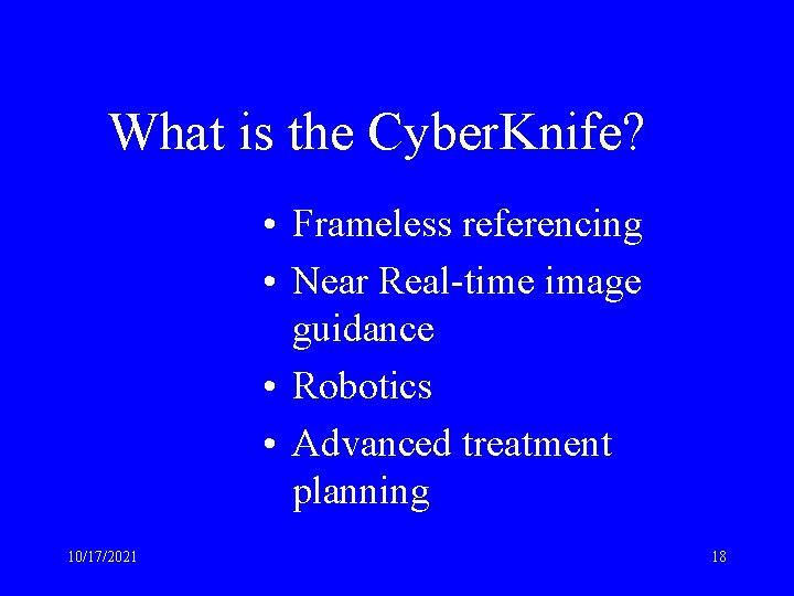 What is the Cyber. Knife? • Frameless referencing • Near Real-time image guidance •