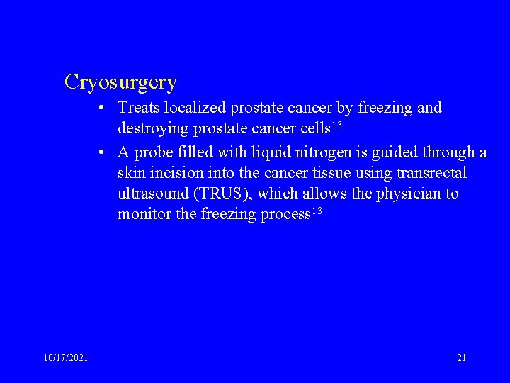 Cryosurgery • Treats localized prostate cancer by freezing and destroying prostate cancer cells 13