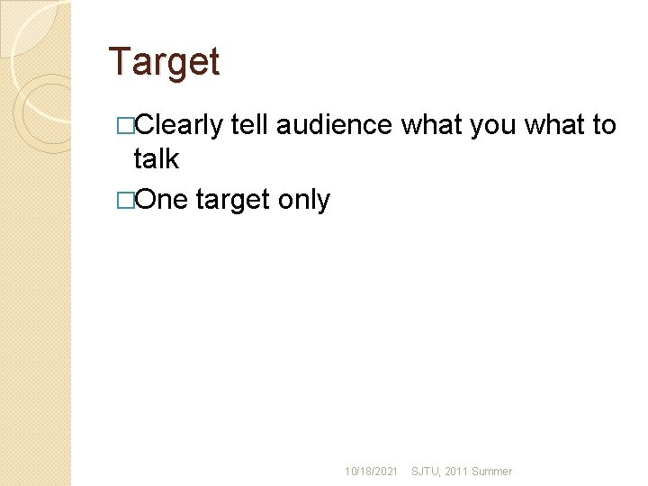 Target �Clearly tell audience what you what to talk �One target only 10/18/2021 SJTU,