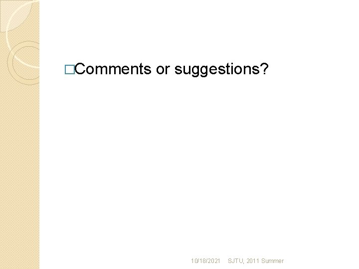 �Comments or suggestions? 10/18/2021 SJTU, 2011 Summer 