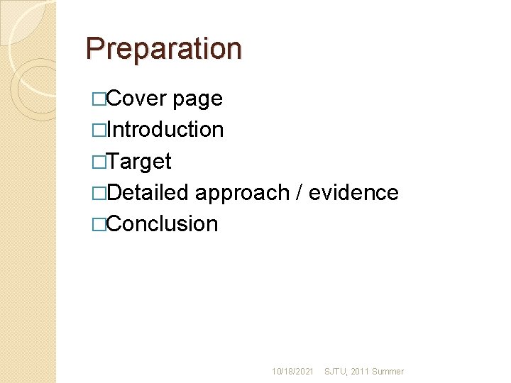 Preparation �Cover page �Introduction �Target �Detailed approach / evidence �Conclusion 10/18/2021 SJTU, 2011 Summer