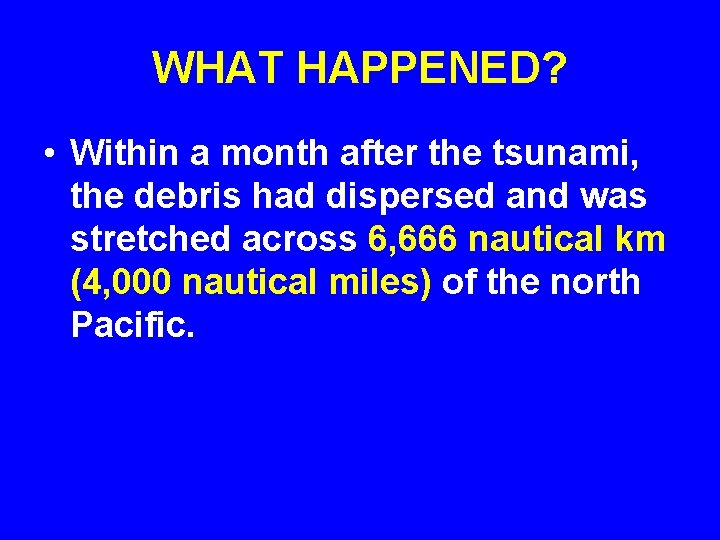 WHAT HAPPENED? • Within a month after the tsunami, the debris had dispersed and