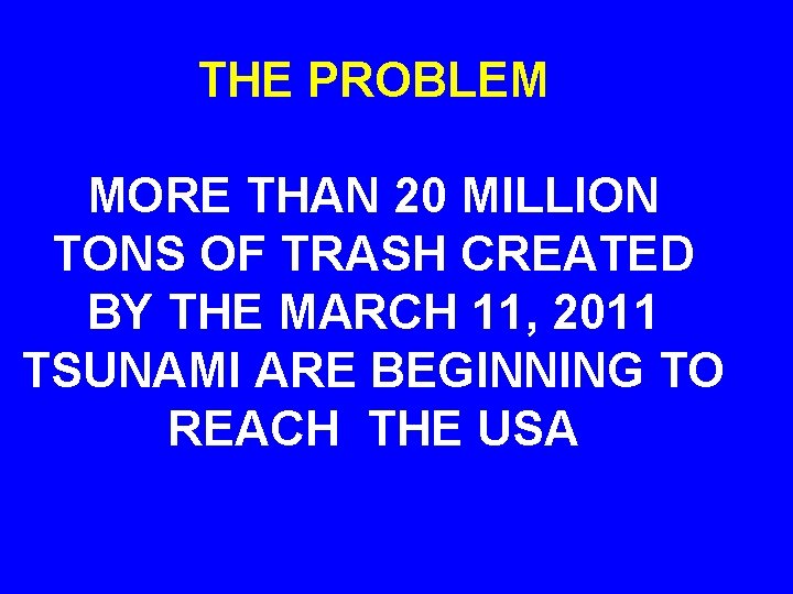 THE PROBLEM MORE THAN 20 MILLION TONS OF TRASH CREATED BY THE MARCH 11,