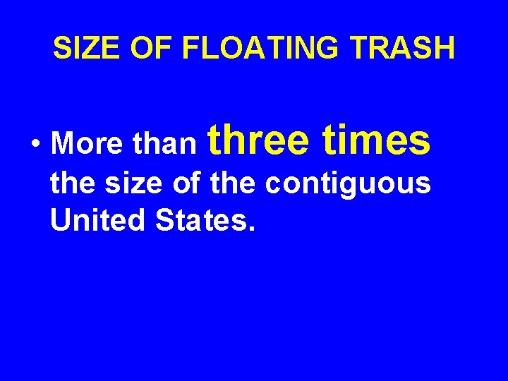 SIZE OF FLOATING TRASH • More than three times the size of the contiguous