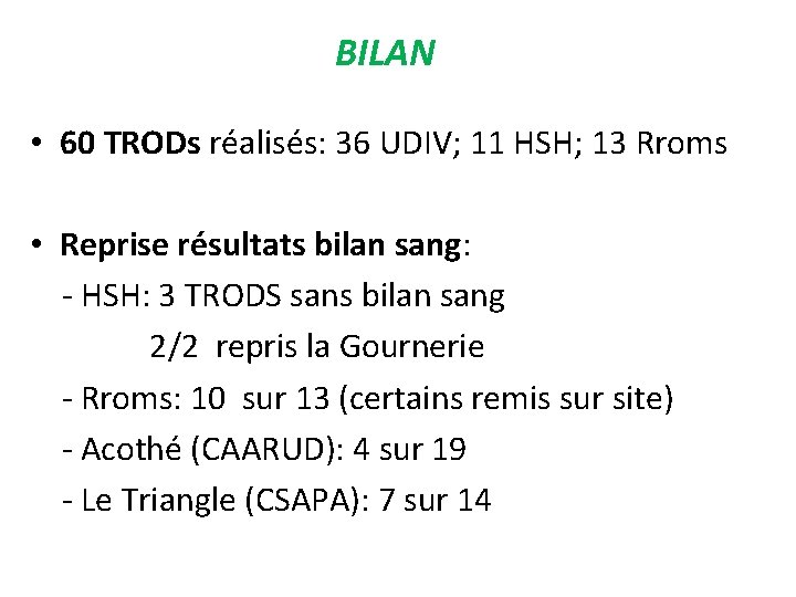 BILAN • 60 TRODs réalisés: 36 UDIV; 11 HSH; 13 Rroms • Reprise résultats