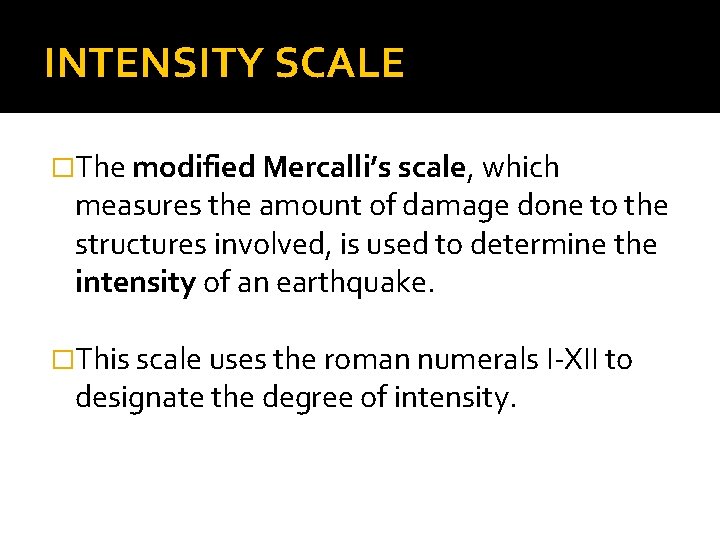 INTENSITY SCALE �The modified Mercalli’s scale, which measures the amount of damage done to