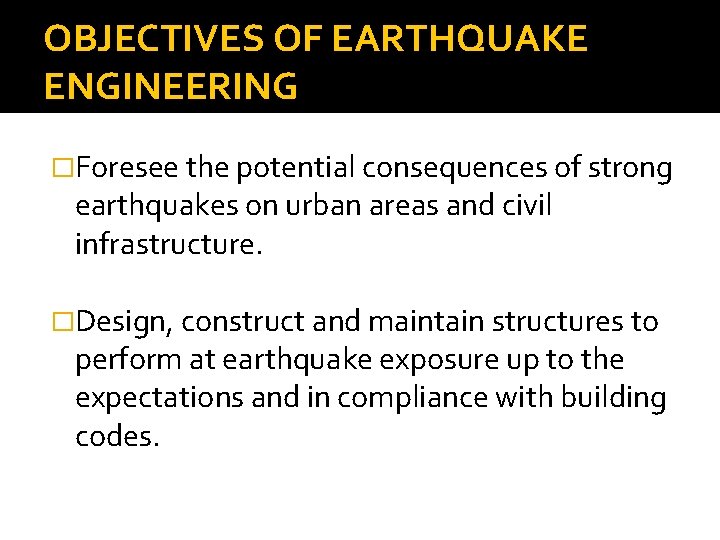 OBJECTIVES OF EARTHQUAKE ENGINEERING �Foresee the potential consequences of strong earthquakes on urban areas