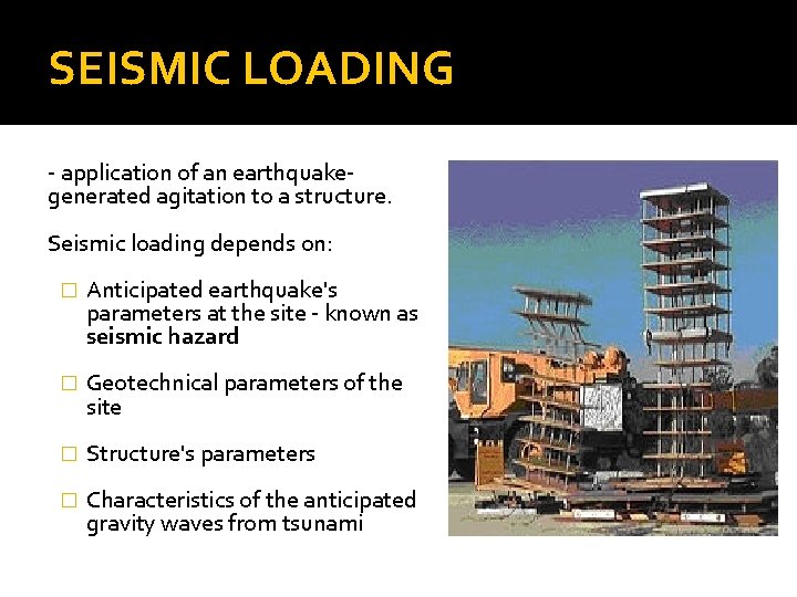 SEISMIC LOADING - application of an earthquakegenerated agitation to a structure. Seismic loading depends
