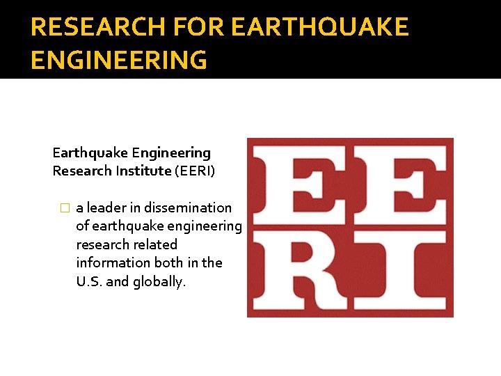RESEARCH FOR EARTHQUAKE ENGINEERING Earthquake Engineering Research Institute (EERI) � a leader in dissemination