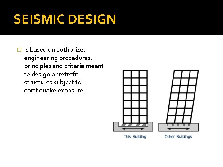 SEISMIC DESIGN � is based on authorized engineering procedures, principles and criteria meant to