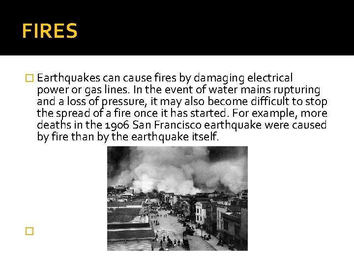 FIRES � Earthquakes can cause fires by damaging electrical power or gas lines. In