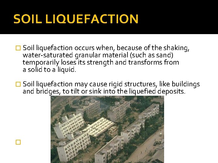 SOIL LIQUEFACTION � Soil liquefaction occurs when, because of the shaking, water-saturated granular material