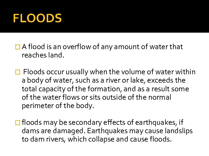 FLOODS � A flood is an overflow of any amount of water that reaches