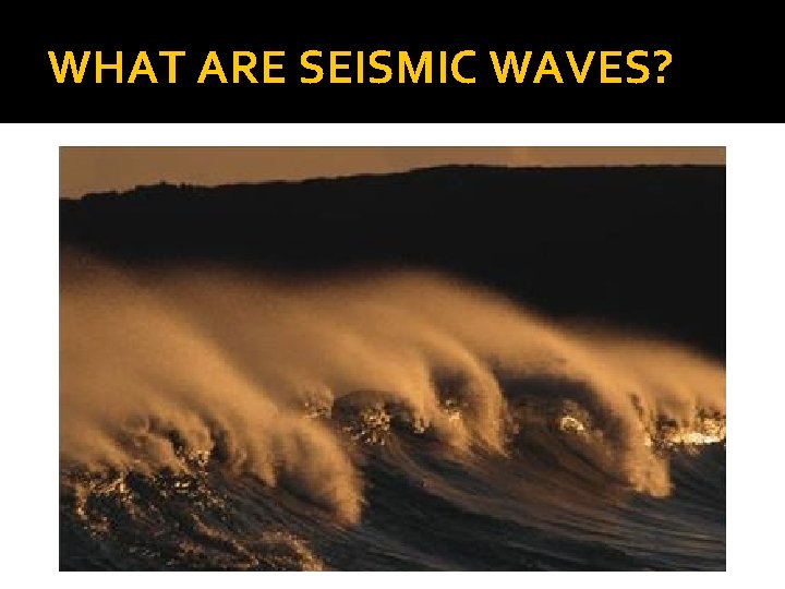 WHAT ARE SEISMIC WAVES? 