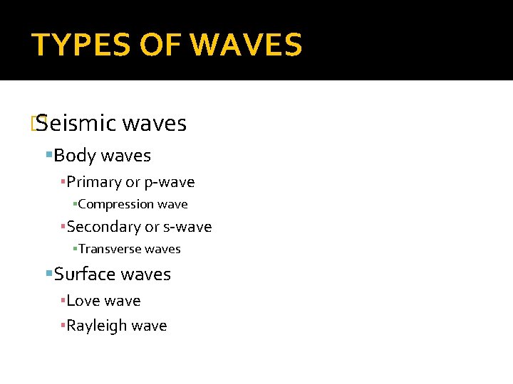 TYPES OF WAVES � Seismic waves Body waves ▪Primary or p-wave ▪Compression wave ▪Secondary