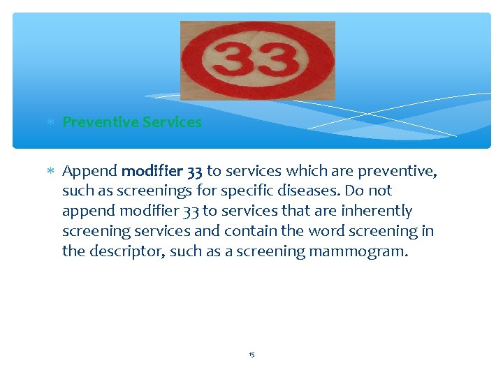  Preventive Services Append modifier 33 to services which are preventive, such as screenings