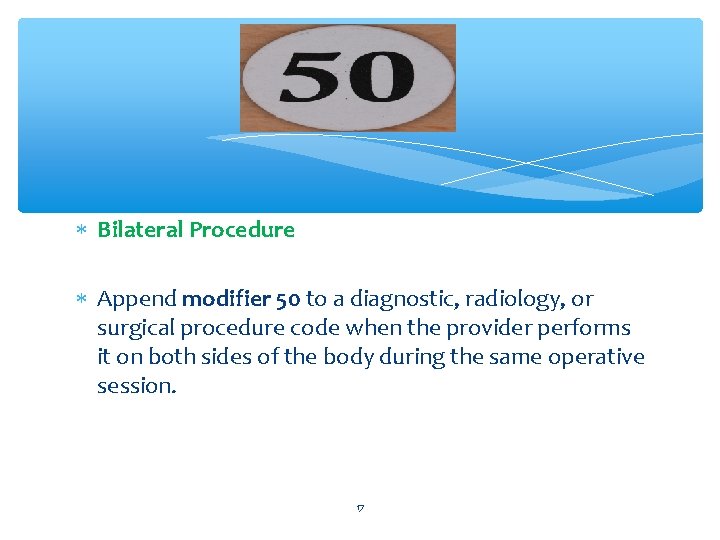  Bilateral Procedure Append modifier 50 to a diagnostic, radiology, or surgical procedure code