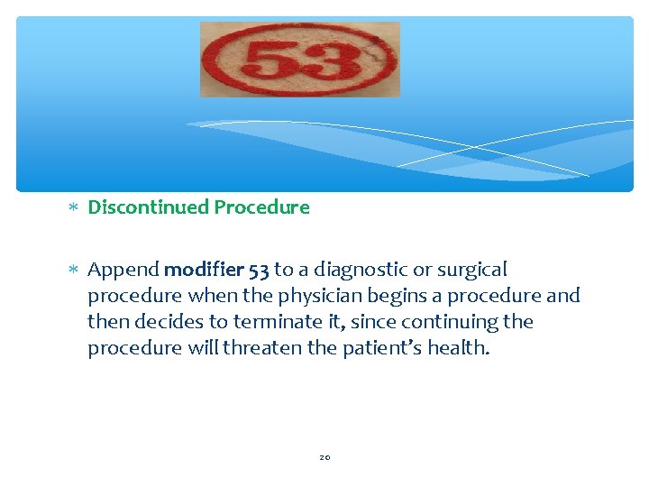  Discontinued Procedure Append modifier 53 to a diagnostic or surgical procedure when the