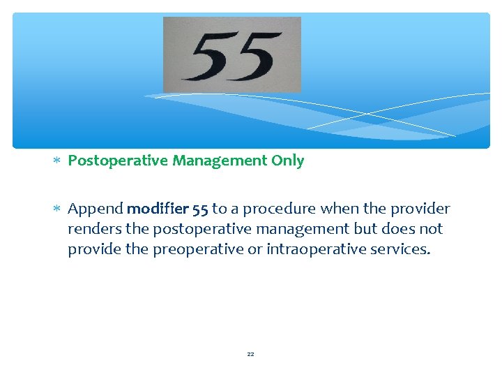  Postoperative Management Only Append modifier 55 to a procedure when the provider renders