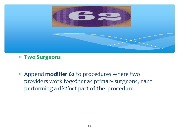  Two Surgeons Append modifier 62 to procedures where two providers work together as