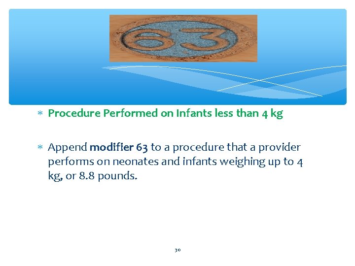  Procedure Performed on Infants less than 4 kg Append modifier 63 to a