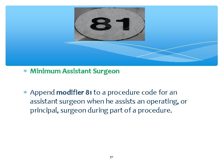 81 Minimum Assistant Surgeon Append modifier 81 to a procedure code for an assistant