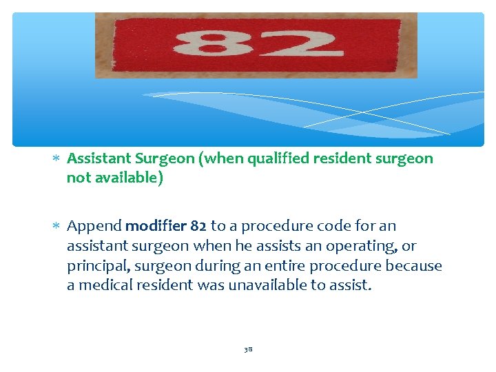  Assistant Surgeon (when qualified resident surgeon not available) Append modifier 82 to a