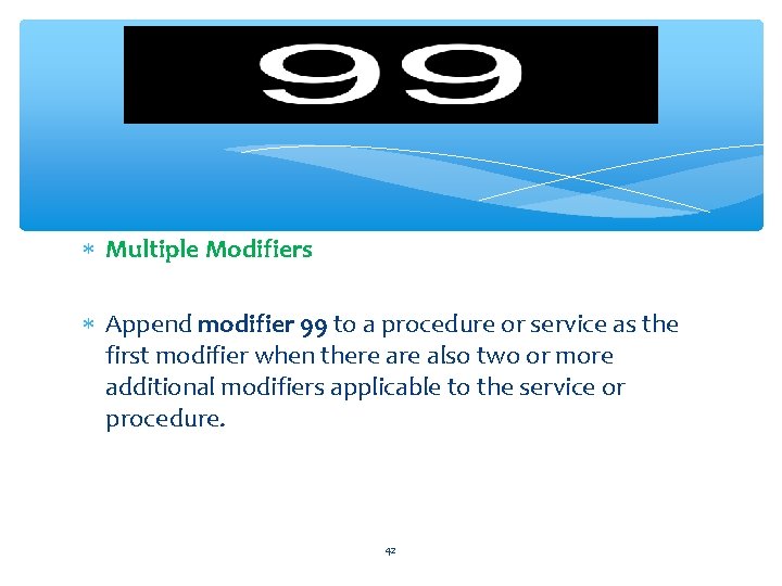  Multiple Modifiers Append modifier 99 to a procedure or service as the first