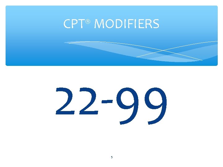 CPT® MODIFIERS 22 -99 5 
