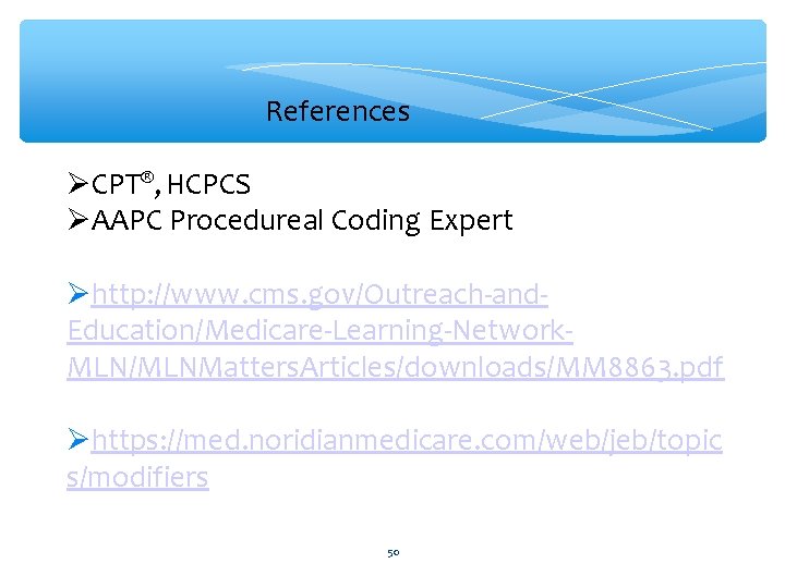 References CPT®, HCPCS AAPC Procedureal Coding Expert http: //www. cms. gov/Outreach-and. Education/Medicare-Learning-Network. MLN/MLNMatters. Articles/downloads/MM