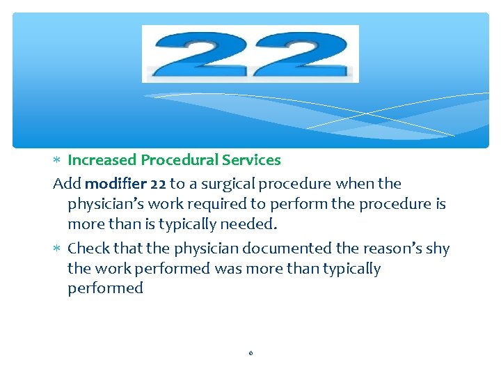  Increased Procedural Services Add modifier 22 to a surgical procedure when the physician’s