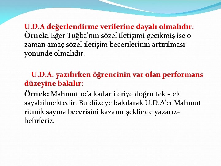 U. D. A değerlendirme verilerine dayalı olmalıdır: Örnek: Eğer Tuğba’nın sözel iletişimi gecikmiş ise