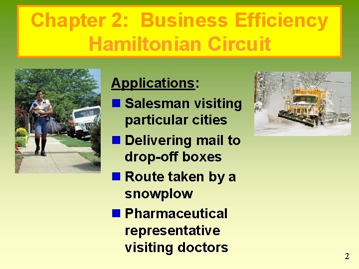Chapter 2: Business Efficiency Hamiltonian Circuit Applications: n Salesman visiting particular cities n Delivering Chapter 2: Business Efficiency Hamiltonian Circuit Applications: n Salesman visiting particular cities n Delivering