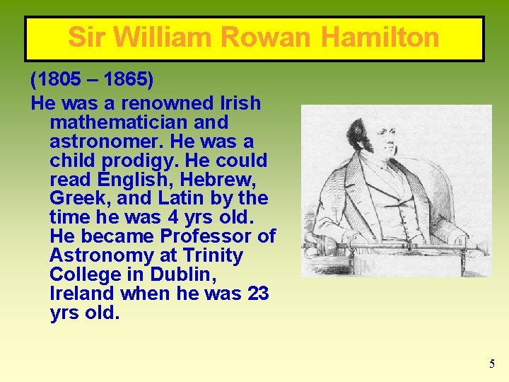 Sir William Rowan Hamilton (1805 – 1865) He was a renowned Irish mathematician and Sir William Rowan Hamilton (1805 – 1865) He was a renowned Irish mathematician and