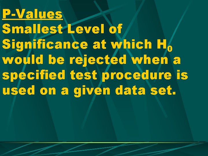 P-Values Smallest Level of Significance at which H 0 would be rejected when a