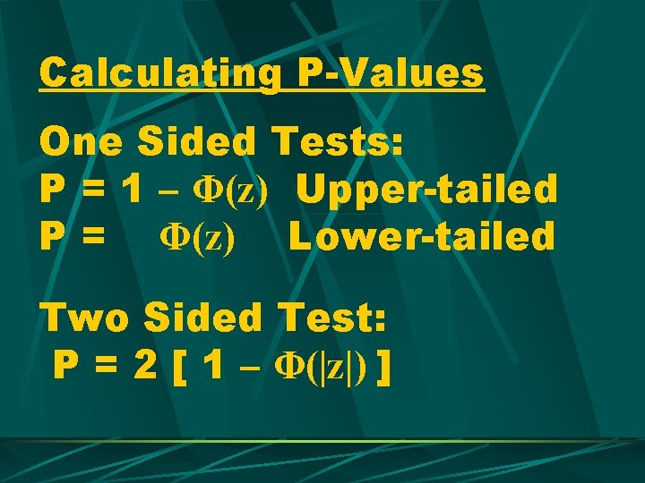 Calculating P-Values One Sided Tests: P = 1 – Φ(z) Upper-tailed P = Φ(z)