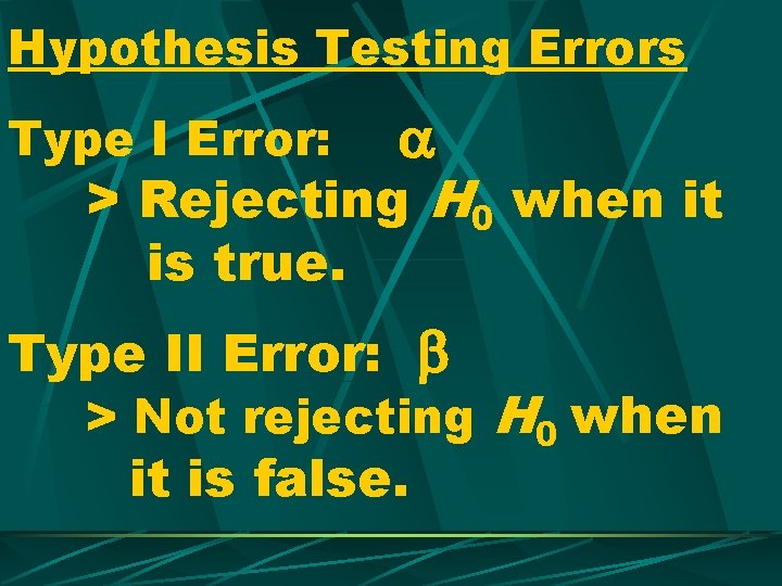 Hypothesis Testing Errors Type I Error: > Rejecting H 0 when it is true.
